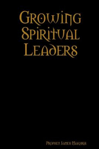 Kniha Growing Spiritual Leaders Prophet James Makhris