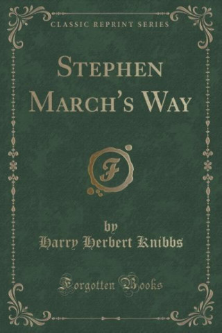 Könyv Stephen March's Way (Classic Reprint) Harry Herbert Knibbs