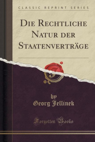 Könyv Die Rechtliche Natur der Staatenverträge (Classic Reprint) Georg Jellinek