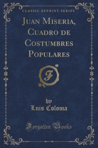 Könyv Juan Miseria, Cuadro de Costumbres Populares (Classic Reprint) Luis Coloma