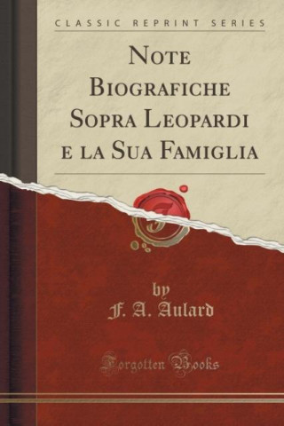 Книга Note Biografiche Sopra Leopardi e la Sua Famiglia (Classic Reprint) F. A. Aulard