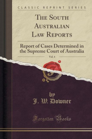 Książka The South Australian Law Reports, Vol. 4 J. W. Downer