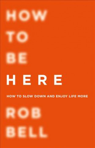 Kniha How To Be Here Rob Bell
