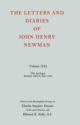 Carte Letters and Diaries of John Henry Newman: Volume XXI:  The Apologia:  January 1864 to June 1865 Cardinal John Henry Newman