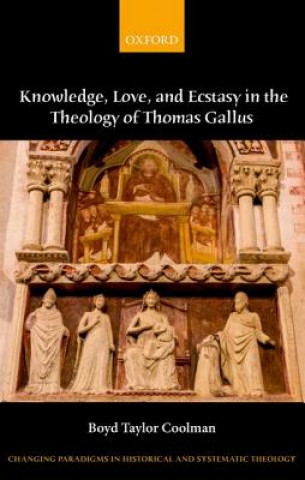 Carte Knowledge, Love, and Ecstasy in the Theology of Thomas Gallus Boyd Taylor Coolman