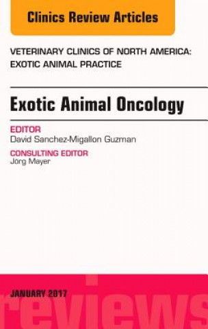 Carte Exotic Animal Oncology, An Issue of Veterinary Clinics of North America: Exotic Animal Practice David Sanchez-Migallon Guzman