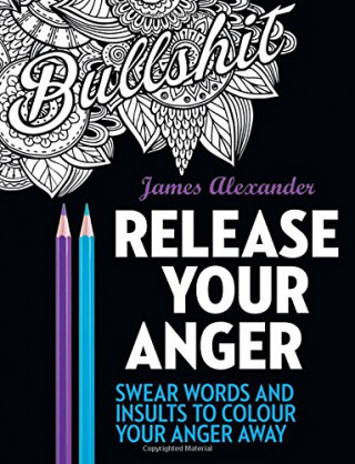 Kniha Release Your Anger: Midnight Edition: An Adult Coloring Book with 40 Swear Words to Color and Relax James Alexander