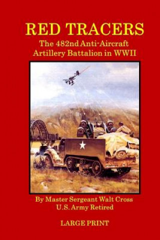 Book Red Tracers; the 482nd Anti-Aircraft Artillery in WWII Walt Cross