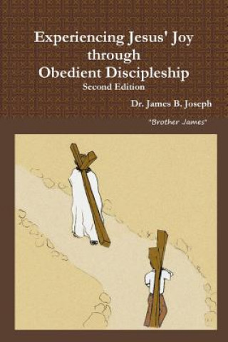 Knjiga Experiencing Jesus' Joy through Obedient Discipleship DR. JAMES B. JOSEPH