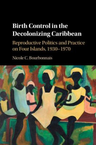 Książka Birth Control in the Decolonizing Caribbean Nicole Bourbonnais