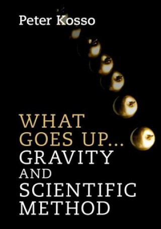 Kniha What Goes Up... Gravity and Scientific Method KOSSO  PETER