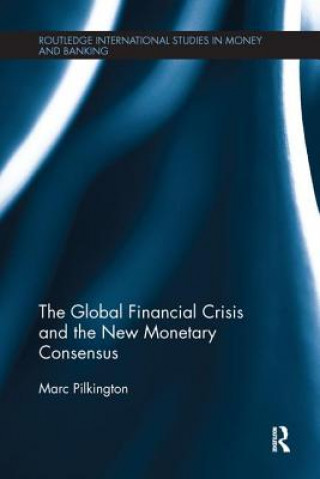 Könyv Global Financial Crisis and the New Monetary Consensus Marc Pilkington