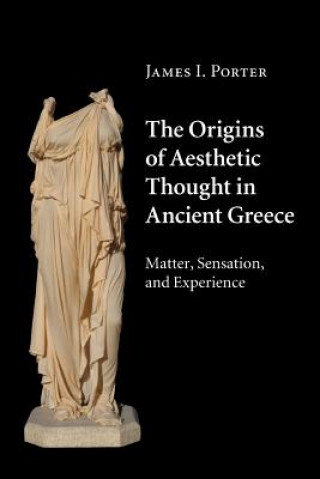 Könyv Origins of Aesthetic Thought in Ancient Greece James I. Porter