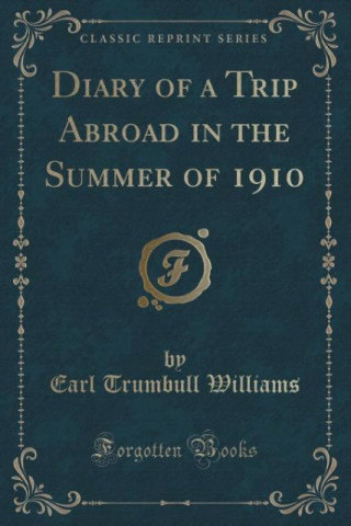 Книга Diary of a Trip Abroad in the Summer of 1910 (Classic Reprint) Earl Trumbull Williams