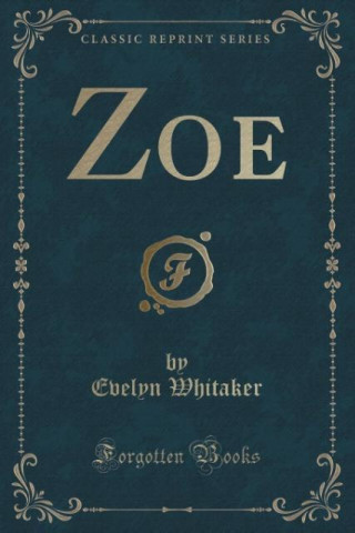 Kniha Zoe (Classic Reprint) Evelyn Whitaker