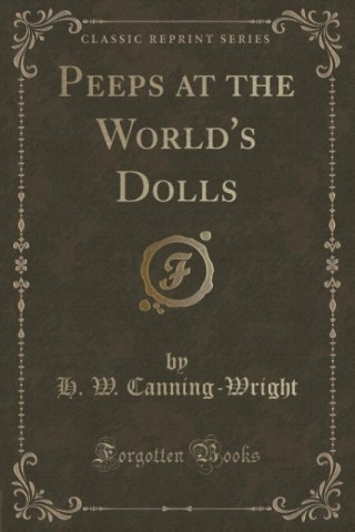 Könyv Peeps at the World's Dolls (Classic Reprint) H. W. Canning-Wright