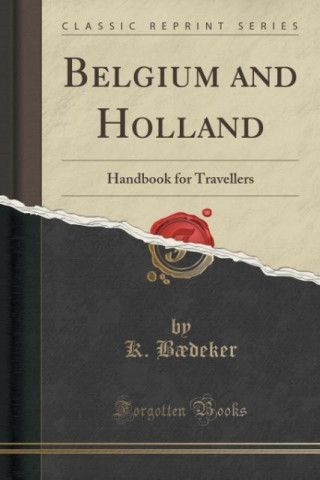 Kniha BELGIUM AND HOLLAND: HANDBOOK FOR TRAVEL K. B DEKER