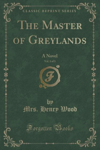 Libro THE MASTER OF GREYLANDS, VOL. 1 OF 3: A MRS. HENRY WOOD