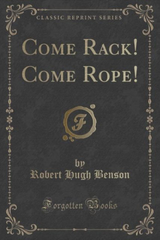 Kniha COME RACK! COME ROPE!  CLASSIC REPRINT ROBERT HUGH BENSON
