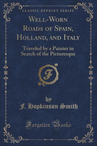 Kniha WELL-WORN ROADS OF SPAIN, HOLLAND, AND I F. HOPKINSON SMITH