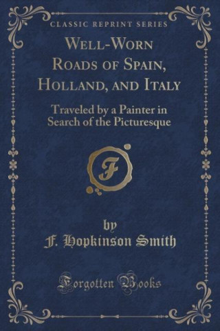 Książka WELL-WORN ROADS OF SPAIN, HOLLAND, AND I F. HOPKINSON SMITH