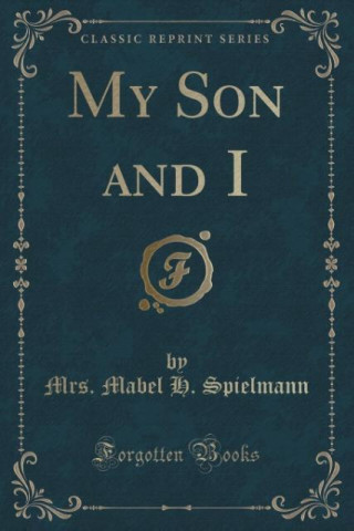 Kniha My Son and I (Classic Reprint) Mrs Mabel H Spielmann