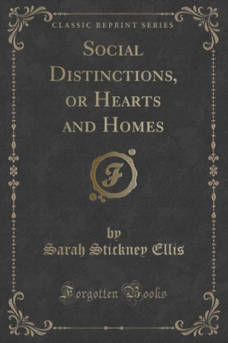 Книга Social Distinctions, or Hearts and Homes (Classic Reprint) Sarah Stickney Ellis