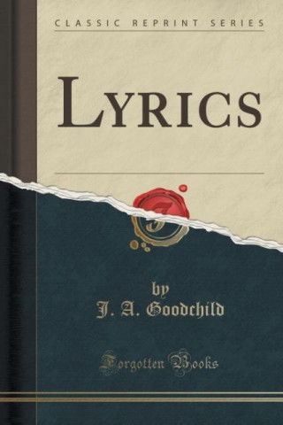 Kniha Lyrics (Classic Reprint) J a Goodchild