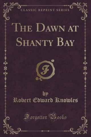 Kniha Dawn at Shanty Bay (Classic Reprint) Robert Edward Knowles