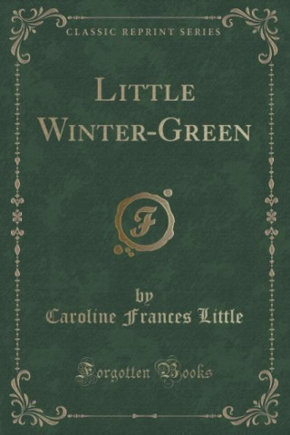 Kniha Little Winter-Green (Classic Reprint) Caroline Frances Little