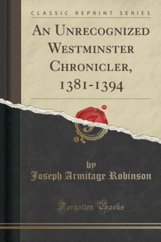 Buch Unrecognized Westminster Chronicler, 1381-1394 (Classic Reprint) Joseph Armitage Robinson