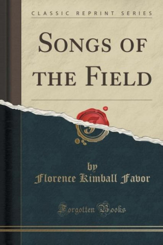 Carte Songs of the Field (Classic Reprint) Florence Kimball Favor