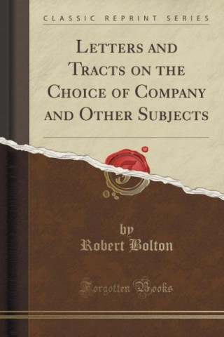 Książka Letters and Tracts on the Choice of Company and Other Subjects (Classic Reprint) Robert Bolton