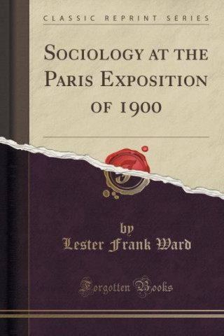 Kniha Sociology at the Paris Exposition of 1900 (Classic Reprint) Lester Frank Ward