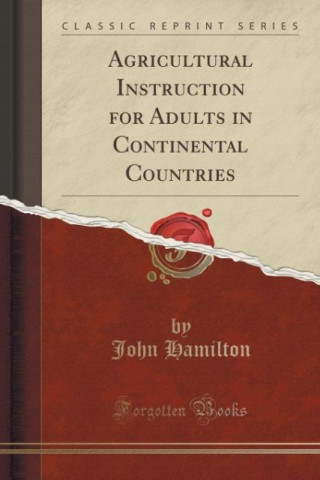 Книга Agricultural Instruction for Adults in Continental Countries (Classic Reprint) John Hamilton