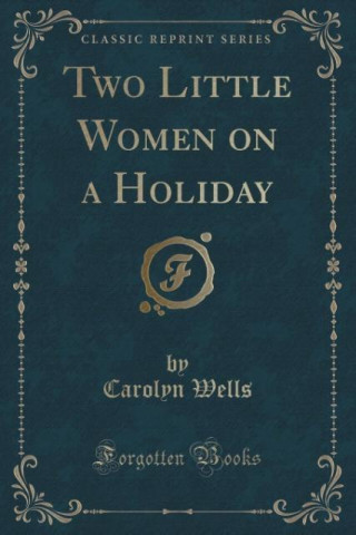 Könyv TWO LITTLE WOMEN ON A HOLIDAY  CLASSIC R CAROLYN WELLS