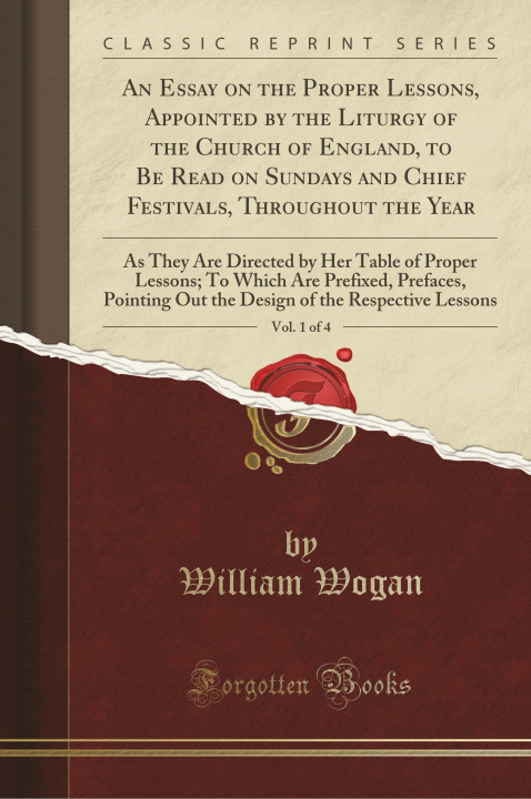 Kniha Essay on the Proper Lessons, Appointed by the Liturgy of the Church of England, to Be Read on Sundays and Chief Festivals, Throughout the Year, Vol. 1 William Wogan