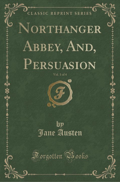Könyv Northanger Abbey, And, Persuasion, Vol. 1 of 4 (Classic Reprint) Jane Austen