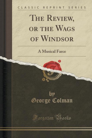 Книга THE REVIEW, OR THE WAGS OF WINDSOR: A MU GEORGE COLMAN