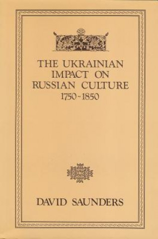 Kniha Ukrainian Impact on Russian Culture 1750-1850 David Saunders