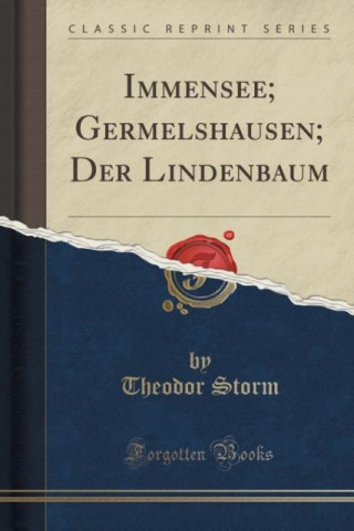 Книга Immensee; Germelshausen; Der Lindenbaum (Classic Reprint) Theodor Storm