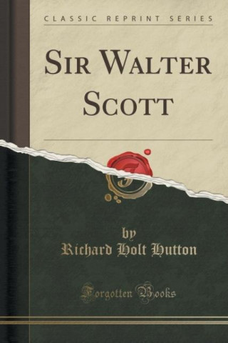 Könyv Sir Walter Scott (Classic Reprint) Richard Holt Hutton
