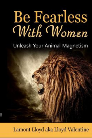 Knjiga Be Fearless with Women: Unleash Your Animal Magnetism Lamont Lloyd