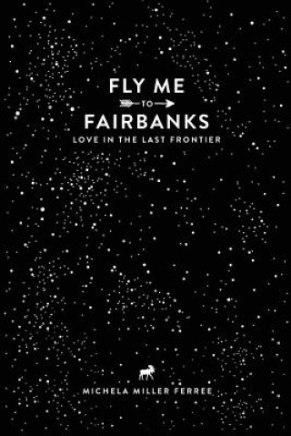 Könyv Fly Me to Fairbanks: Love in the Last Frontier Michela Ferree