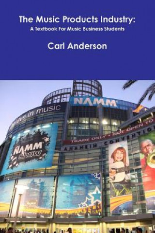 Kniha Music Products Industry: A Textbook for Music Business Students Carl Anderson