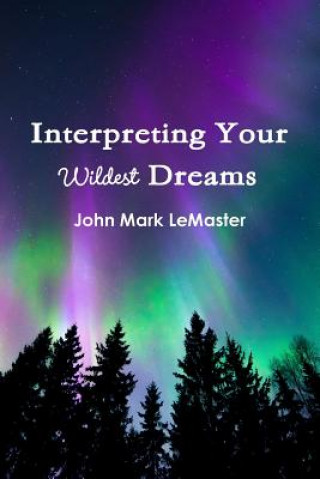 Kniha Interpreting Your Wildest Dreams John Mark LeMaster