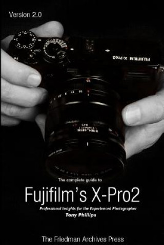 Kniha Complete Guide to Fujifilm's X-Pro2 (B&W Edition) Tony Phillips