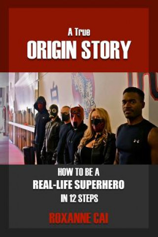 Kniha True Origin Story - How to be A Real-Life Superhero in 12 Steps Roxanne Cai