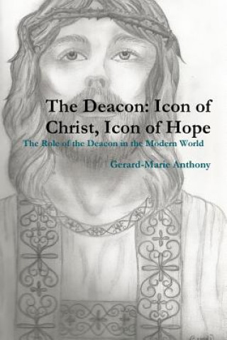 Carte Deacon: Icon of Christ, Icon of Hope Gerard-Marie Anthony