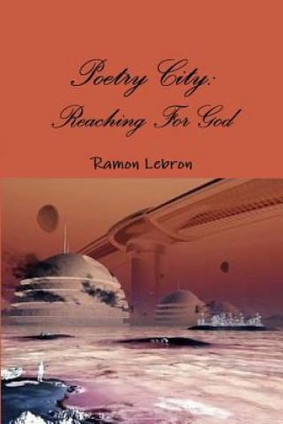 Könyv Poetry City: Reaching for God Ramon Lebron